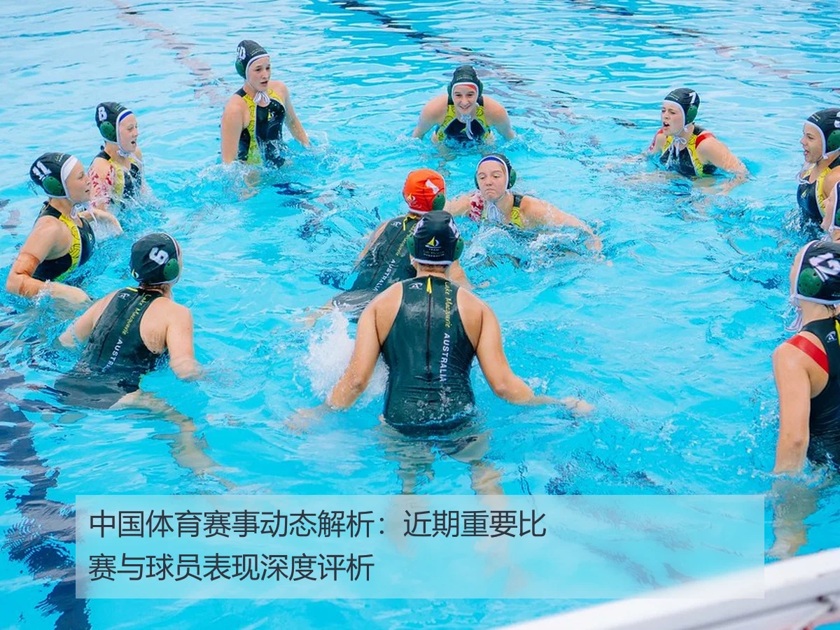 中国体育赛事动态解析:近期重要比赛与球员表现深度评析
