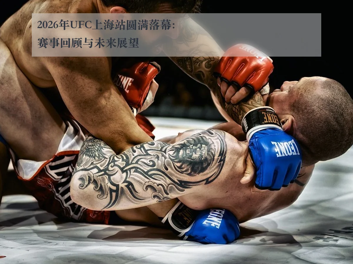 2026年UFC上海站圆满落幕:赛事回顾与未来展望
