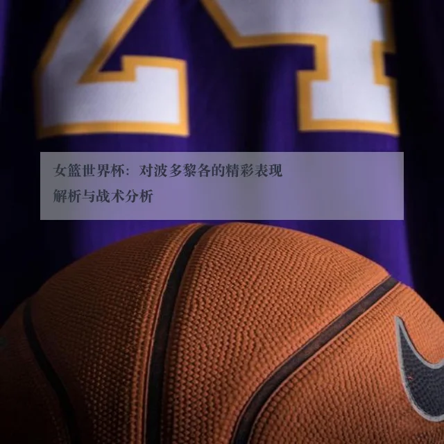 女篮世界杯:对波多黎各的精彩表现解析与战术分析